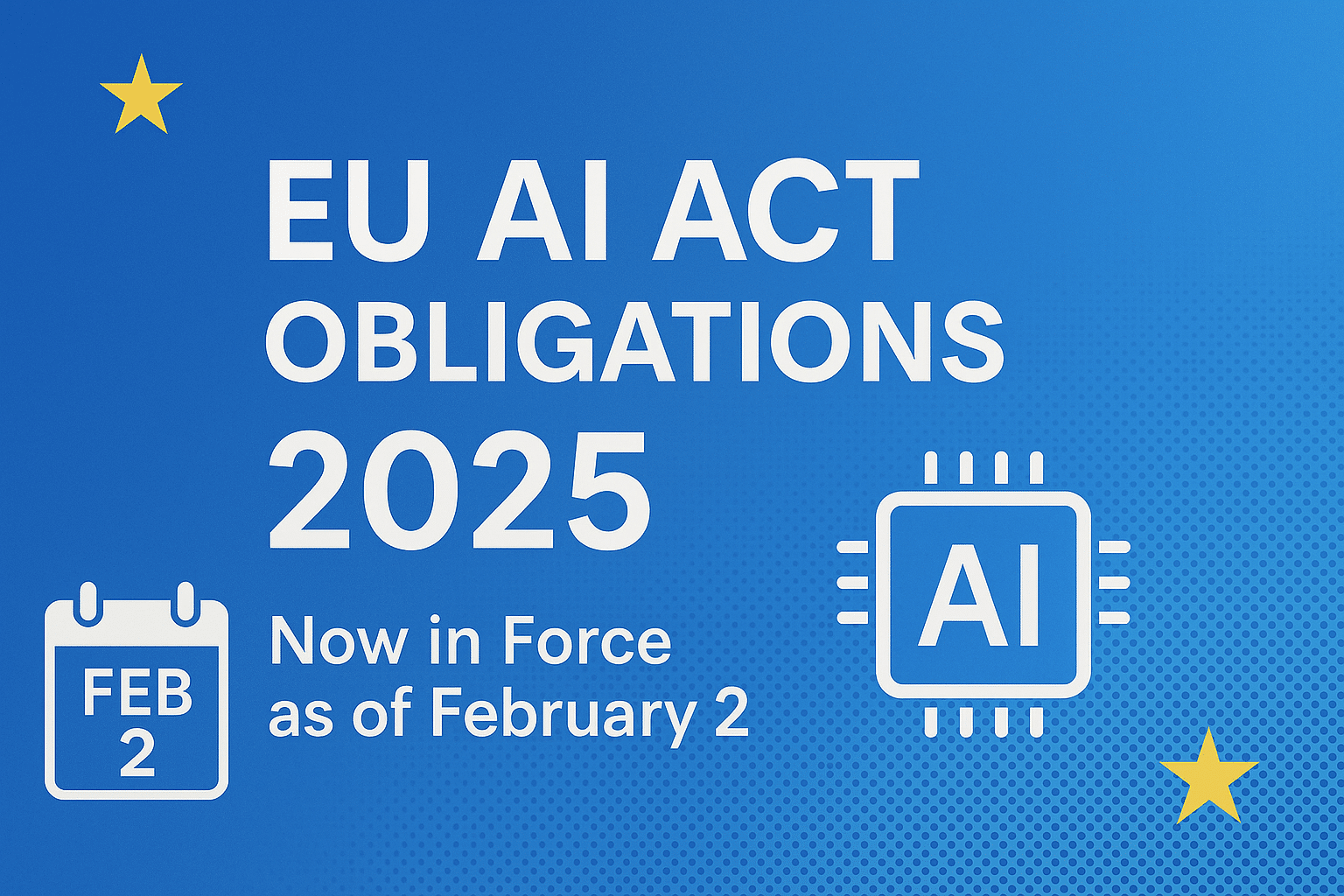 EU AI Act 2025: Obligations Now in Force (Feb & Aug Milestones)